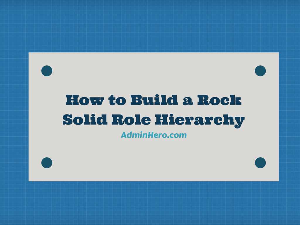 How to Build a Rock Solid Role Hierarchy