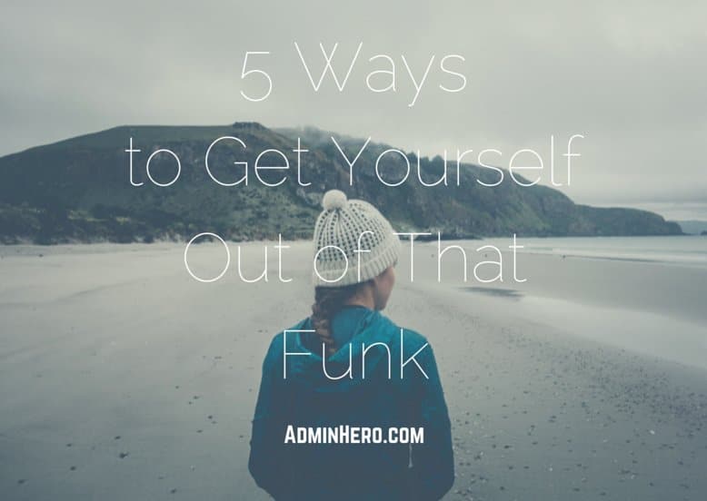 5 Ways to Get Yourself Out of That Funk