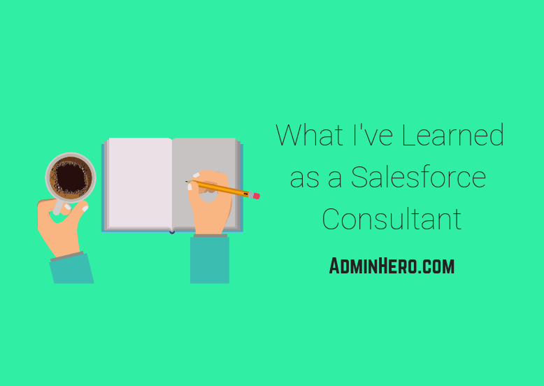 What I’ve Learned as a Salesforce&nbsp;Consultant