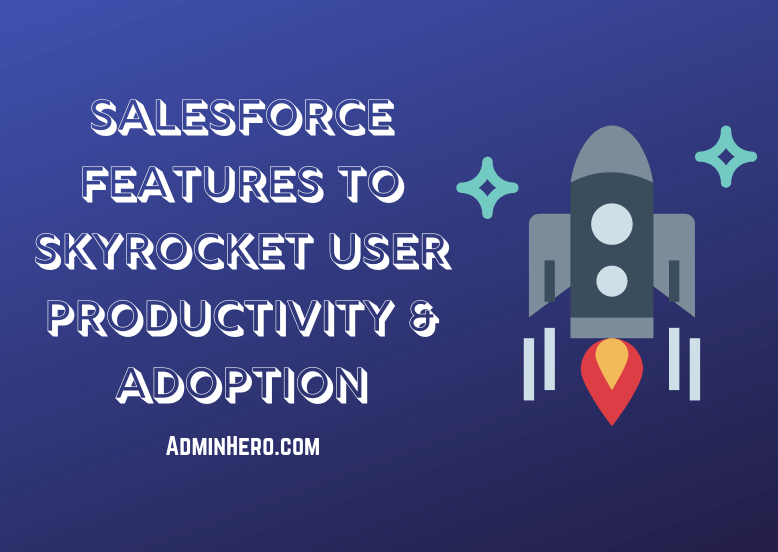 Salesforce Features To Skyrocket User Productivity and&nbsp;Adoption